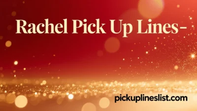 Rachel Pick up Lines